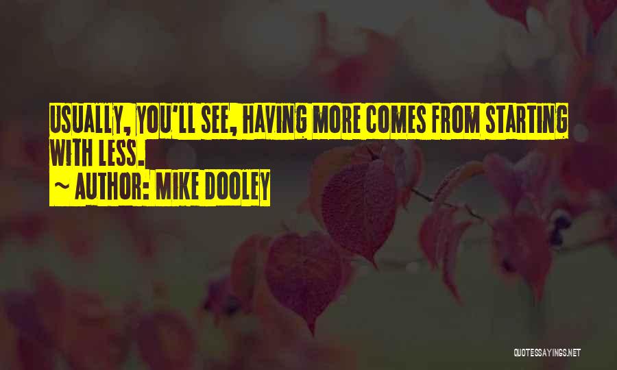 Mike Dooley Quotes: Usually, You'll See, Having More Comes From Starting With Less.