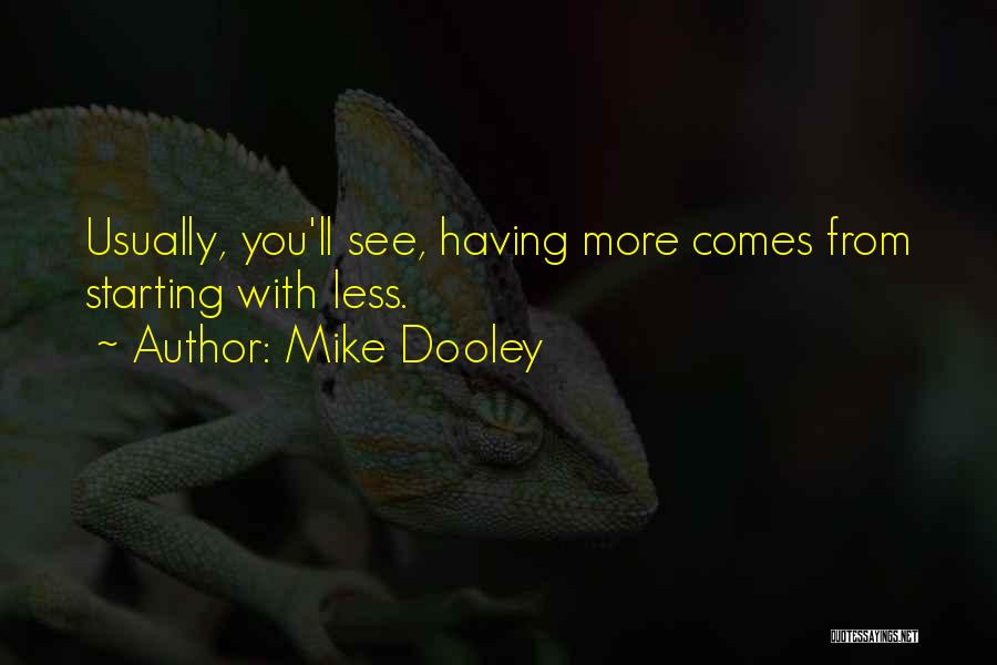 Mike Dooley Quotes: Usually, You'll See, Having More Comes From Starting With Less.