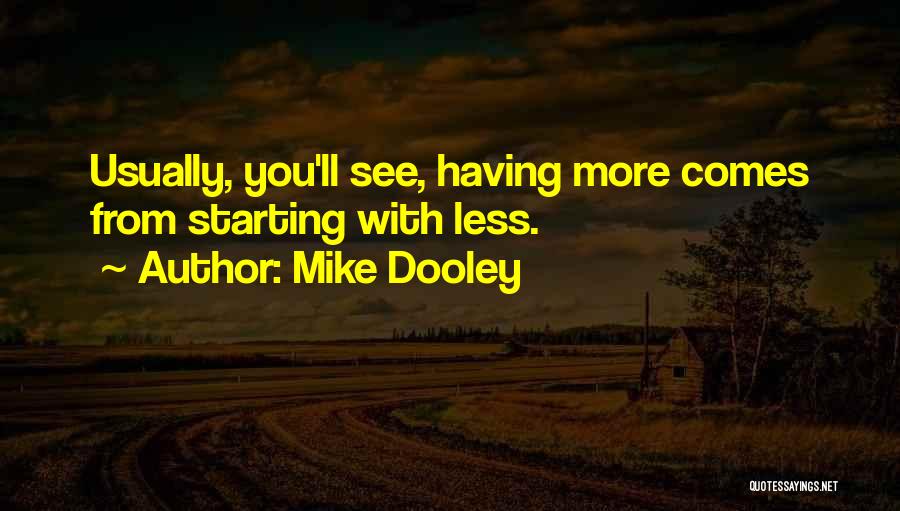 Mike Dooley Quotes: Usually, You'll See, Having More Comes From Starting With Less.