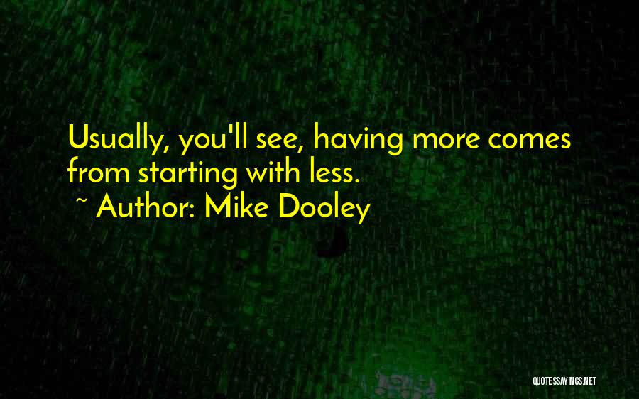 Mike Dooley Quotes: Usually, You'll See, Having More Comes From Starting With Less.