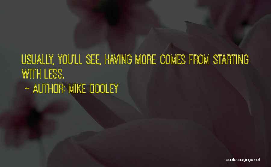 Mike Dooley Quotes: Usually, You'll See, Having More Comes From Starting With Less.