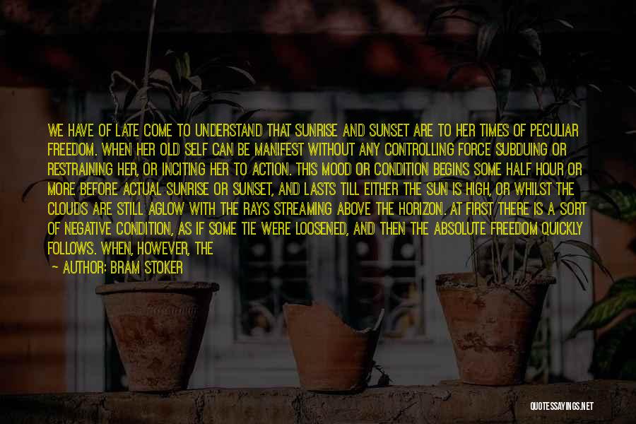 Bram Stoker Quotes: We Have Of Late Come To Understand That Sunrise And Sunset Are To Her Times Of Peculiar Freedom. When Her