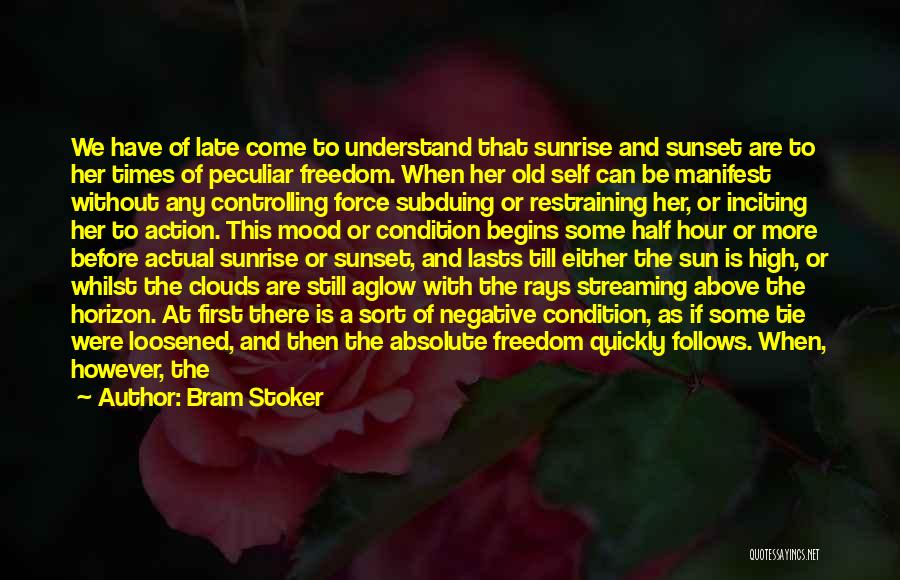 Bram Stoker Quotes: We Have Of Late Come To Understand That Sunrise And Sunset Are To Her Times Of Peculiar Freedom. When Her