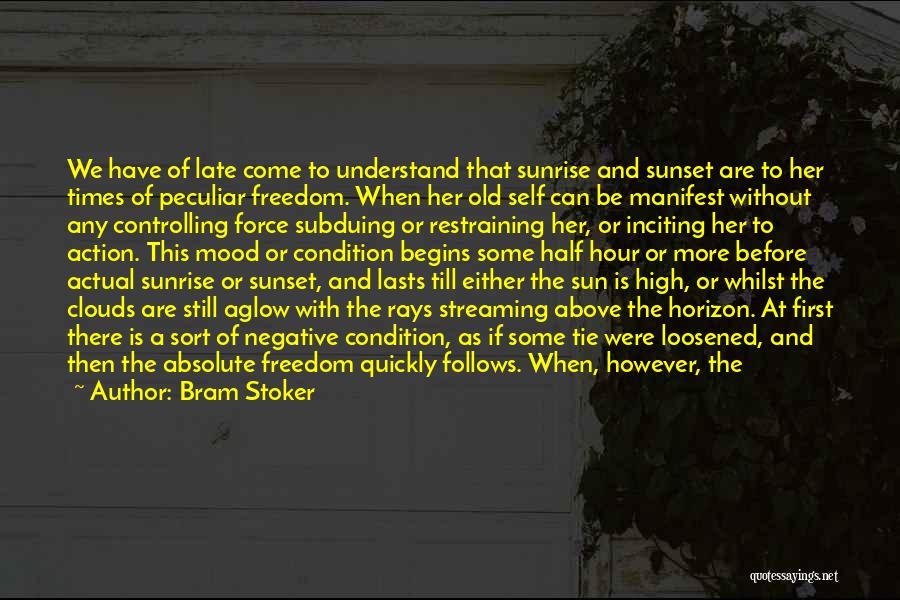 Bram Stoker Quotes: We Have Of Late Come To Understand That Sunrise And Sunset Are To Her Times Of Peculiar Freedom. When Her