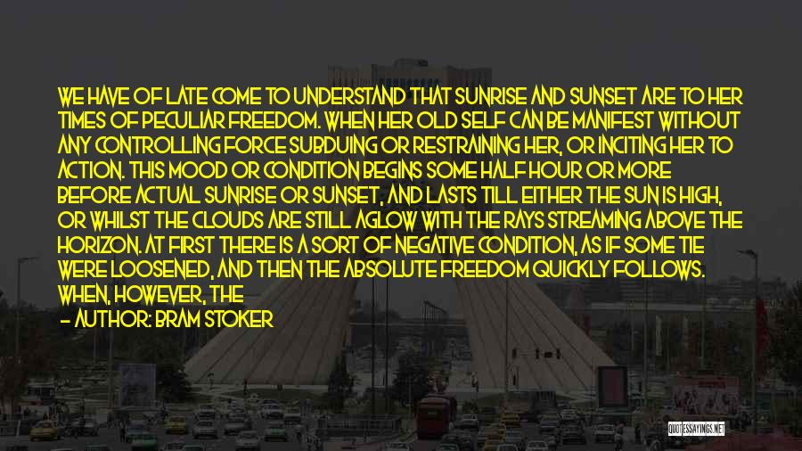 Bram Stoker Quotes: We Have Of Late Come To Understand That Sunrise And Sunset Are To Her Times Of Peculiar Freedom. When Her