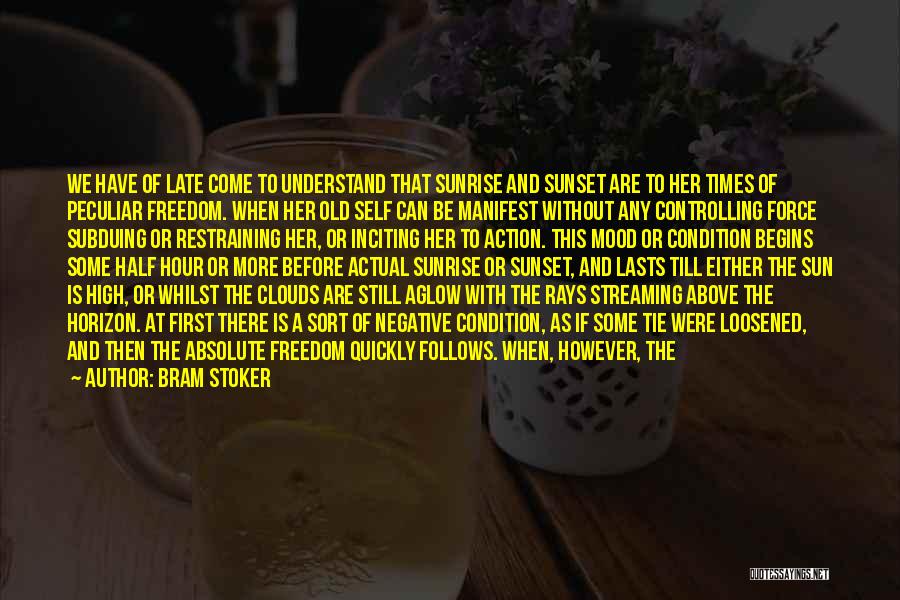 Bram Stoker Quotes: We Have Of Late Come To Understand That Sunrise And Sunset Are To Her Times Of Peculiar Freedom. When Her