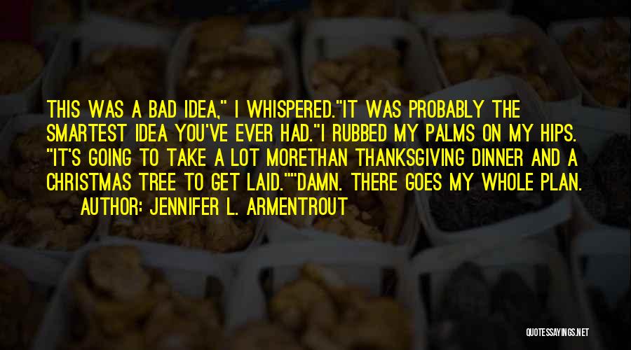 Jennifer L. Armentrout Quotes: This Was A Bad Idea, I Whispered.it Was Probably The Smartest Idea You've Ever Had.i Rubbed My Palms On My
