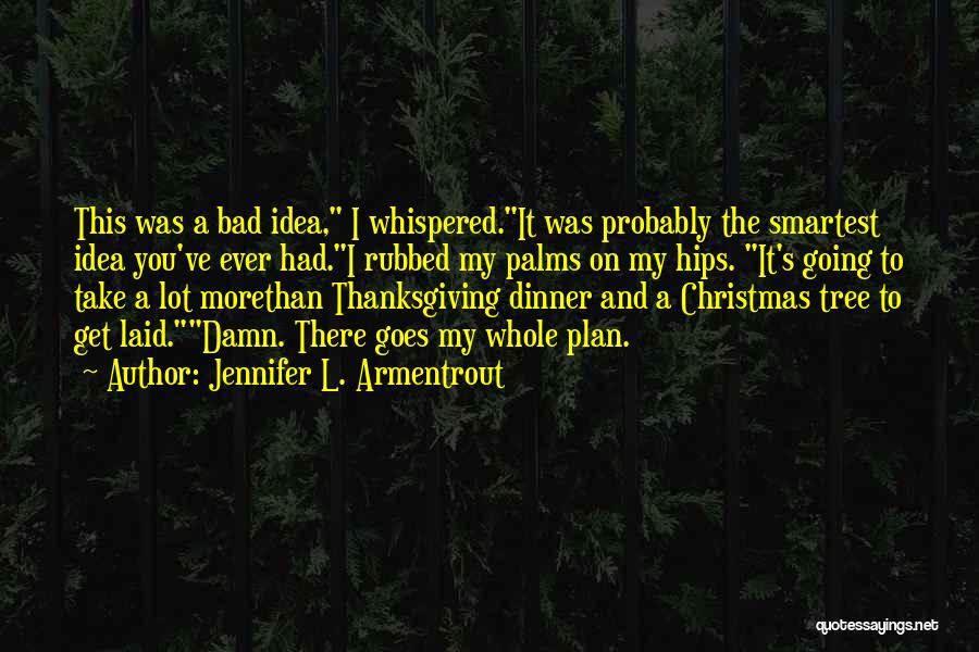 Jennifer L. Armentrout Quotes: This Was A Bad Idea, I Whispered.it Was Probably The Smartest Idea You've Ever Had.i Rubbed My Palms On My