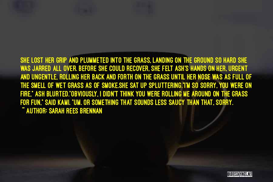 Sarah Rees Brennan Quotes: She Lost Her Grip And Plummeted Into The Grass, Landing On The Ground So Hard She Was Jarred All Over.
