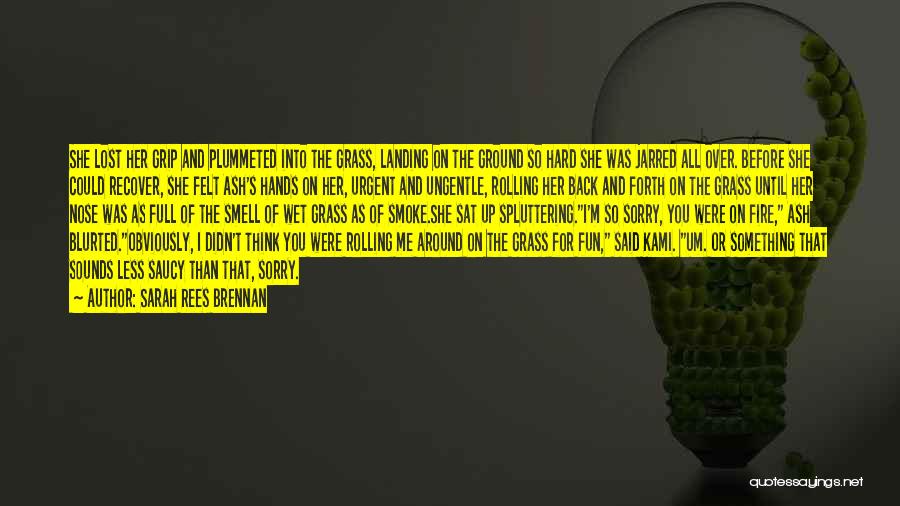 Sarah Rees Brennan Quotes: She Lost Her Grip And Plummeted Into The Grass, Landing On The Ground So Hard She Was Jarred All Over.