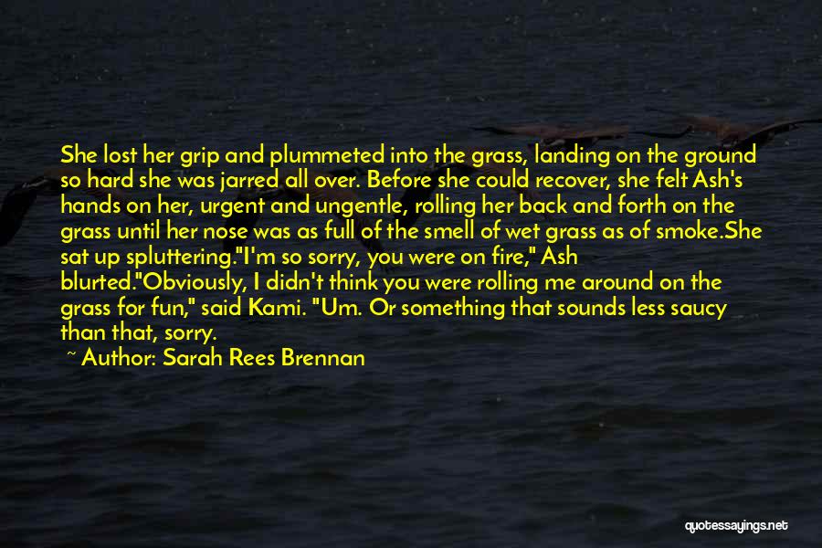 Sarah Rees Brennan Quotes: She Lost Her Grip And Plummeted Into The Grass, Landing On The Ground So Hard She Was Jarred All Over.