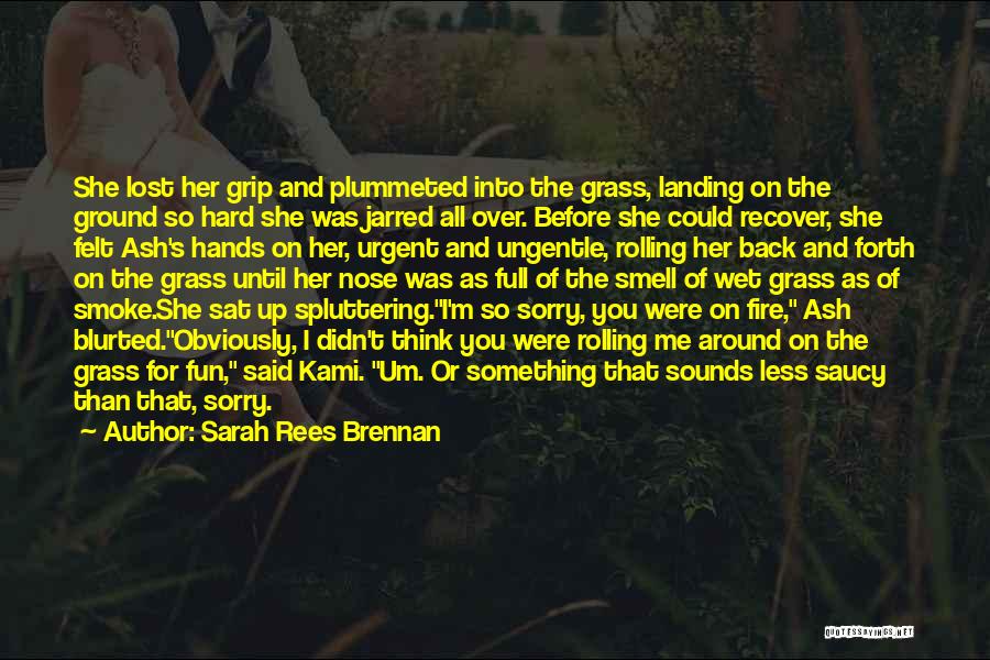 Sarah Rees Brennan Quotes: She Lost Her Grip And Plummeted Into The Grass, Landing On The Ground So Hard She Was Jarred All Over.