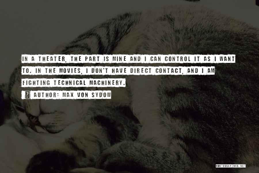 Max Von Sydow Quotes: In A Theater, The Part Is Mine And I Can Control It As I Want To. In The Movies, I