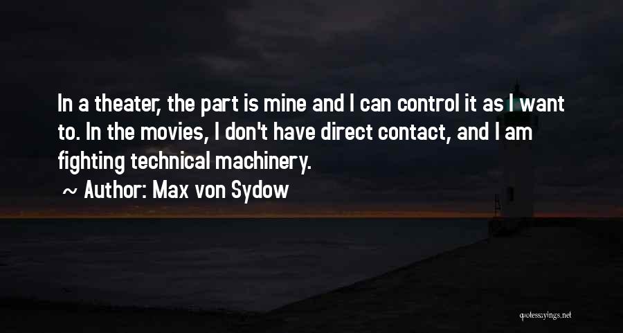 Max Von Sydow Quotes: In A Theater, The Part Is Mine And I Can Control It As I Want To. In The Movies, I