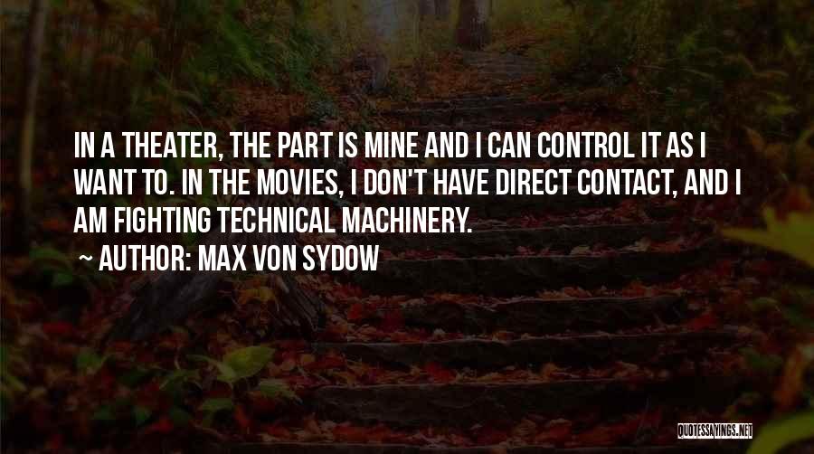 Max Von Sydow Quotes: In A Theater, The Part Is Mine And I Can Control It As I Want To. In The Movies, I