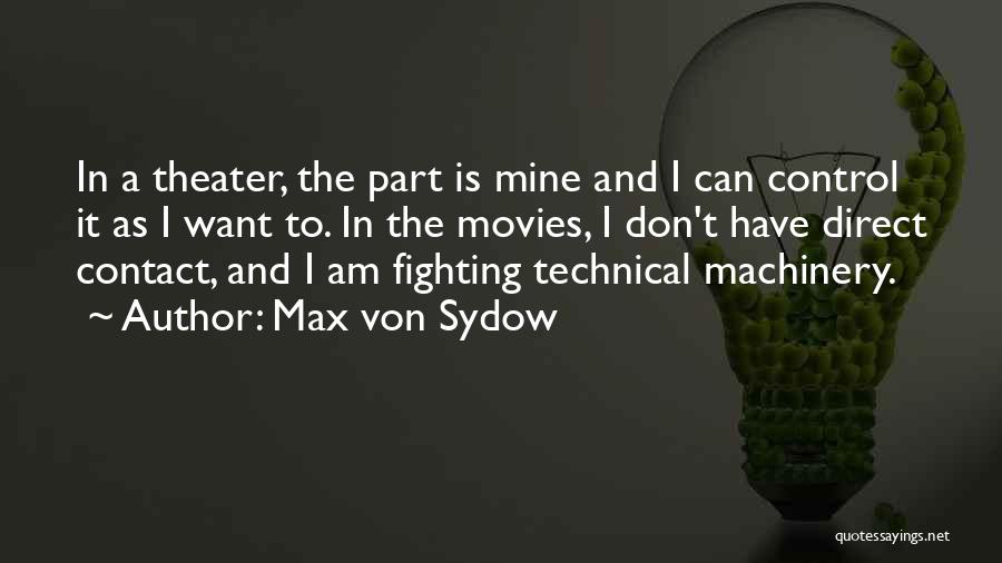 Max Von Sydow Quotes: In A Theater, The Part Is Mine And I Can Control It As I Want To. In The Movies, I