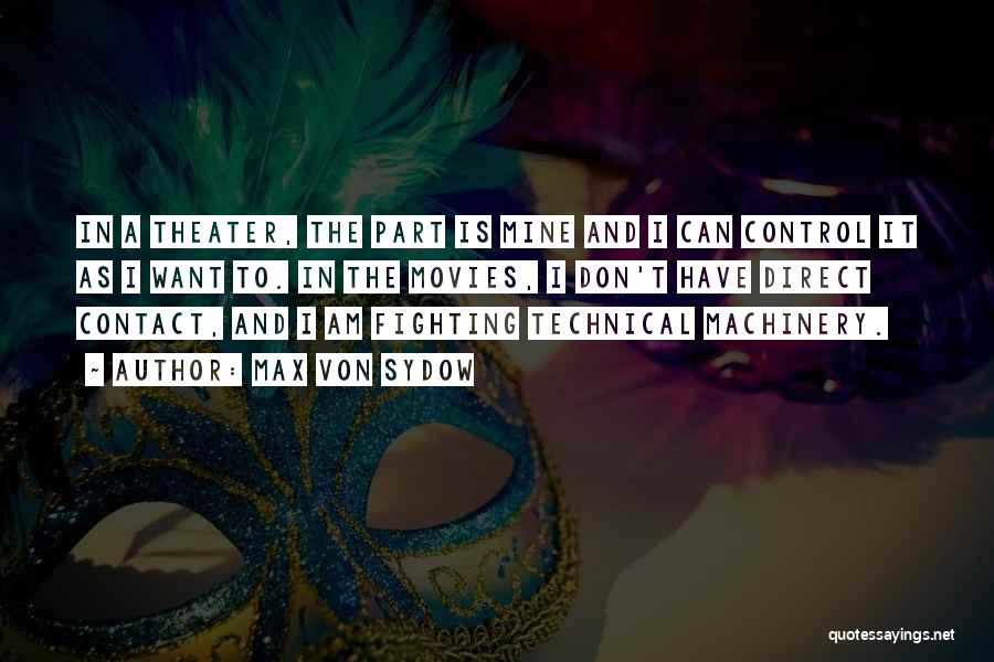 Max Von Sydow Quotes: In A Theater, The Part Is Mine And I Can Control It As I Want To. In The Movies, I