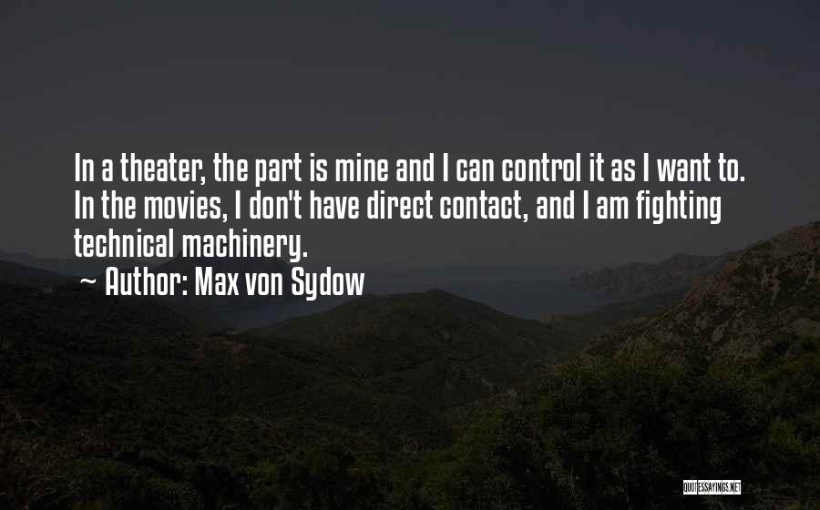 Max Von Sydow Quotes: In A Theater, The Part Is Mine And I Can Control It As I Want To. In The Movies, I