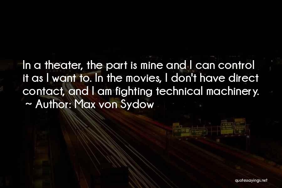 Max Von Sydow Quotes: In A Theater, The Part Is Mine And I Can Control It As I Want To. In The Movies, I