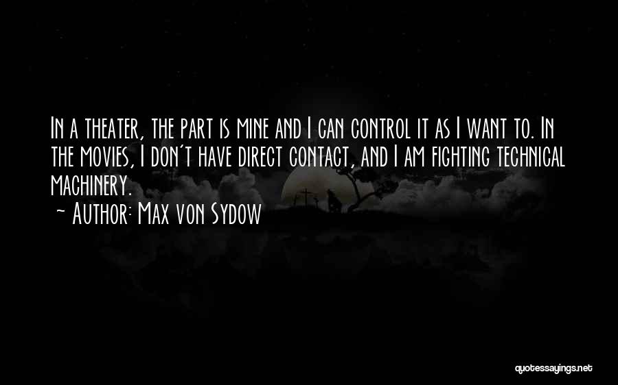 Max Von Sydow Quotes: In A Theater, The Part Is Mine And I Can Control It As I Want To. In The Movies, I