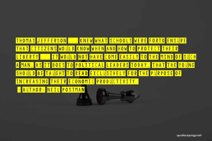 Neil Postman Quotes: Thomas Jefferson ... Knew What Schools Were Forto Ensure That Citizens Would Know When And How To Protect Their Liberty