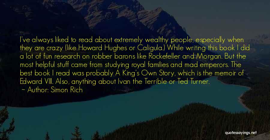 Simon Rich Quotes: I've Always Liked To Read About Extremely Wealthy People, Especially When They Are Crazy (like Howard Hughes Or Caligula.) While