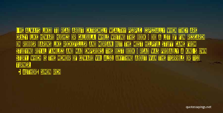 Simon Rich Quotes: I've Always Liked To Read About Extremely Wealthy People, Especially When They Are Crazy (like Howard Hughes Or Caligula.) While