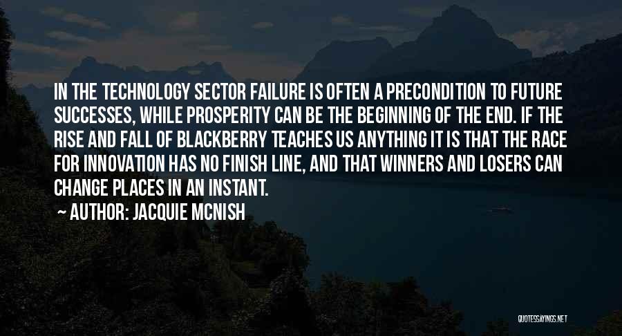 Jacquie McNish Quotes: In The Technology Sector Failure Is Often A Precondition To Future Successes, While Prosperity Can Be The Beginning Of The