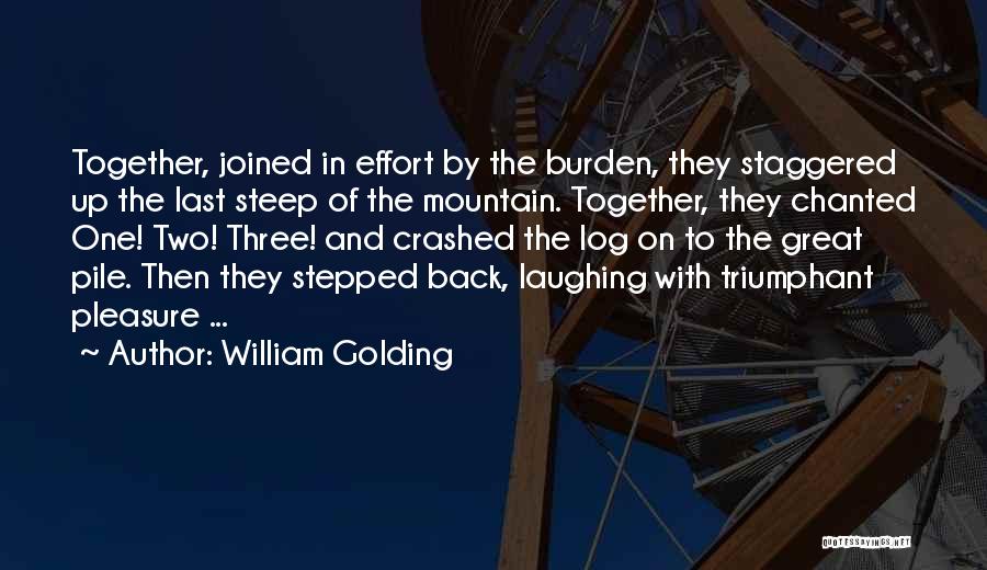 William Golding Quotes: Together, Joined In Effort By The Burden, They Staggered Up The Last Steep Of The Mountain. Together, They Chanted One!