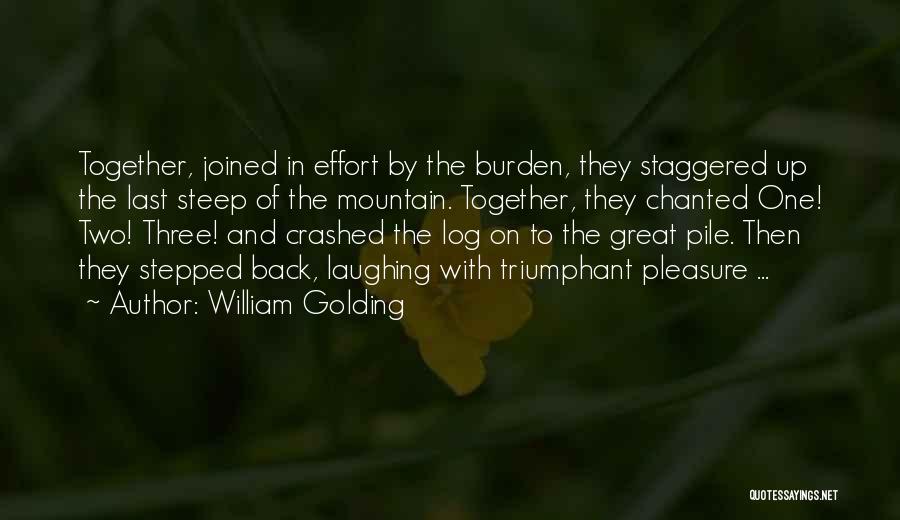 William Golding Quotes: Together, Joined In Effort By The Burden, They Staggered Up The Last Steep Of The Mountain. Together, They Chanted One!