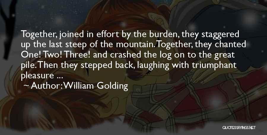 William Golding Quotes: Together, Joined In Effort By The Burden, They Staggered Up The Last Steep Of The Mountain. Together, They Chanted One!