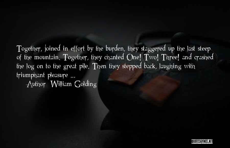 William Golding Quotes: Together, Joined In Effort By The Burden, They Staggered Up The Last Steep Of The Mountain. Together, They Chanted One!