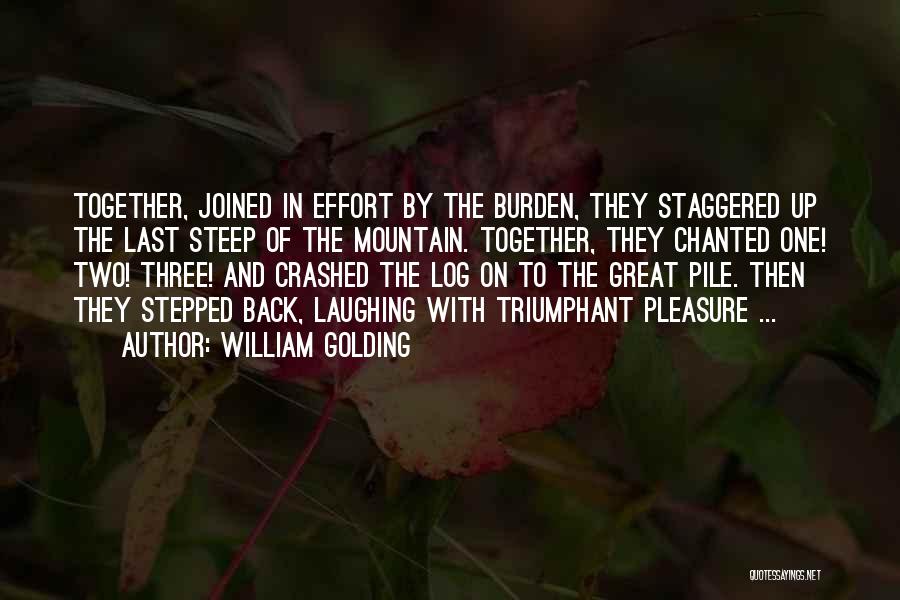 William Golding Quotes: Together, Joined In Effort By The Burden, They Staggered Up The Last Steep Of The Mountain. Together, They Chanted One!