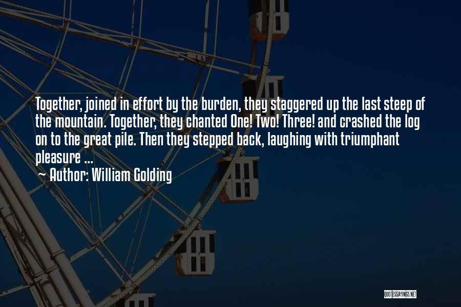 William Golding Quotes: Together, Joined In Effort By The Burden, They Staggered Up The Last Steep Of The Mountain. Together, They Chanted One!