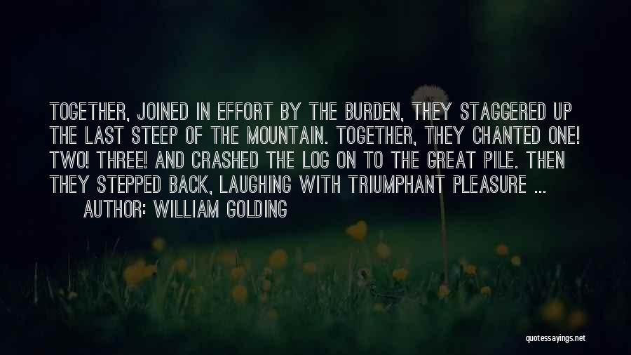 William Golding Quotes: Together, Joined In Effort By The Burden, They Staggered Up The Last Steep Of The Mountain. Together, They Chanted One!