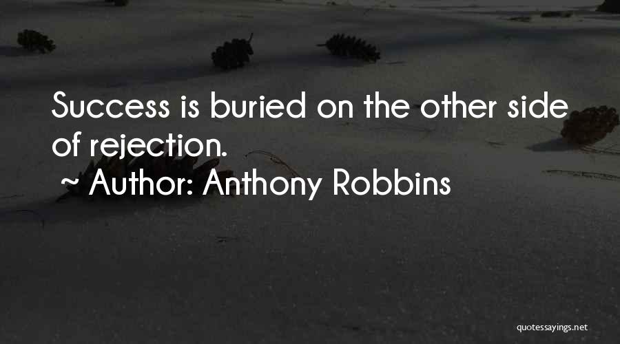 Anthony Robbins Quotes: Success Is Buried On The Other Side Of Rejection.