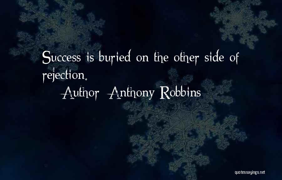 Anthony Robbins Quotes: Success Is Buried On The Other Side Of Rejection.