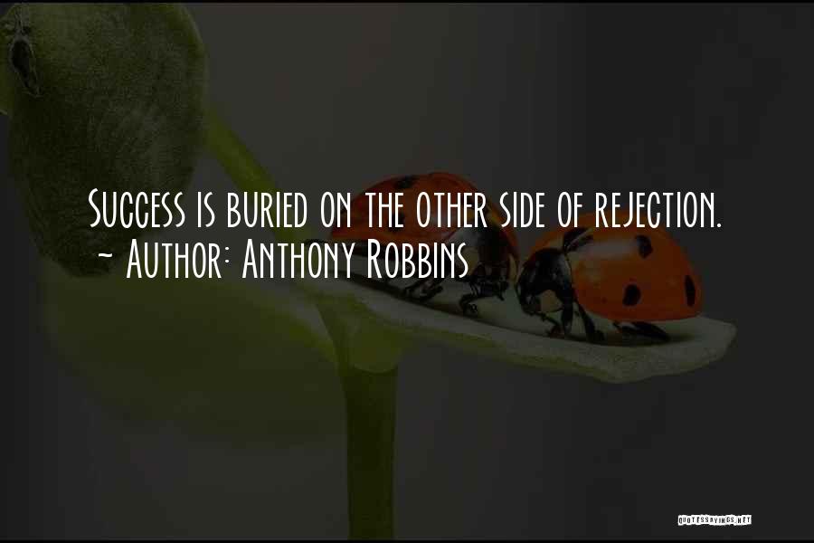 Anthony Robbins Quotes: Success Is Buried On The Other Side Of Rejection.