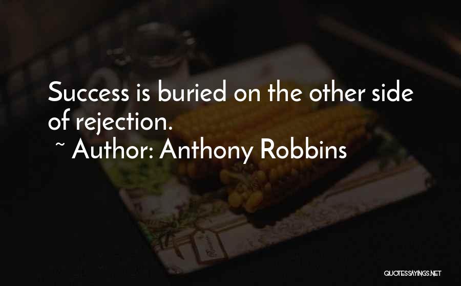 Anthony Robbins Quotes: Success Is Buried On The Other Side Of Rejection.