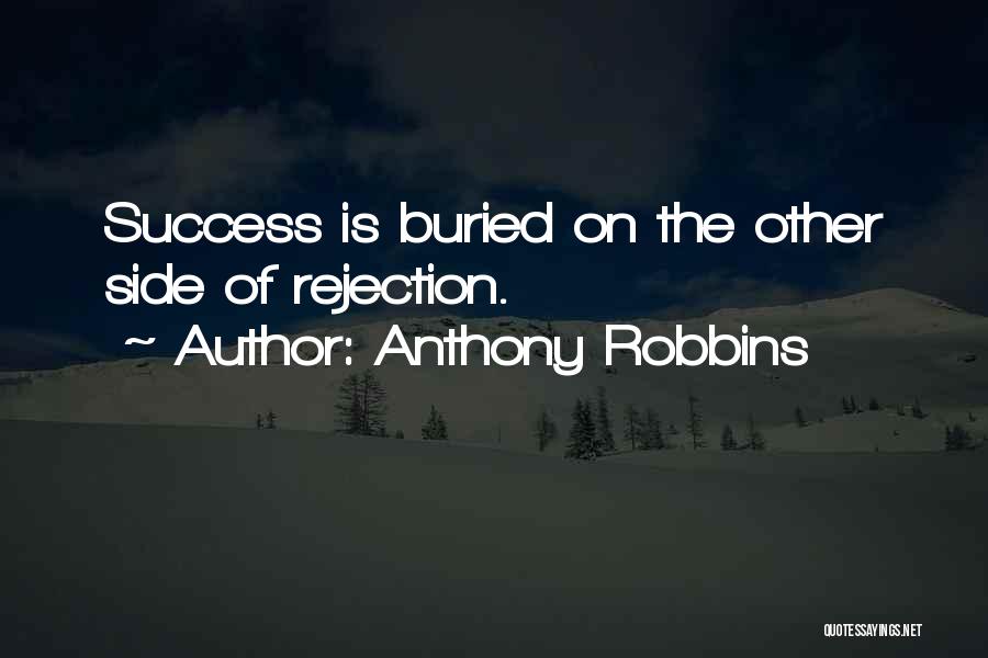 Anthony Robbins Quotes: Success Is Buried On The Other Side Of Rejection.