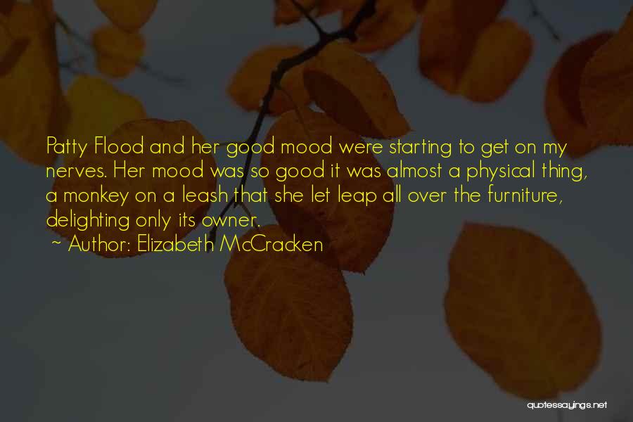 Elizabeth McCracken Quotes: Patty Flood And Her Good Mood Were Starting To Get On My Nerves. Her Mood Was So Good It Was