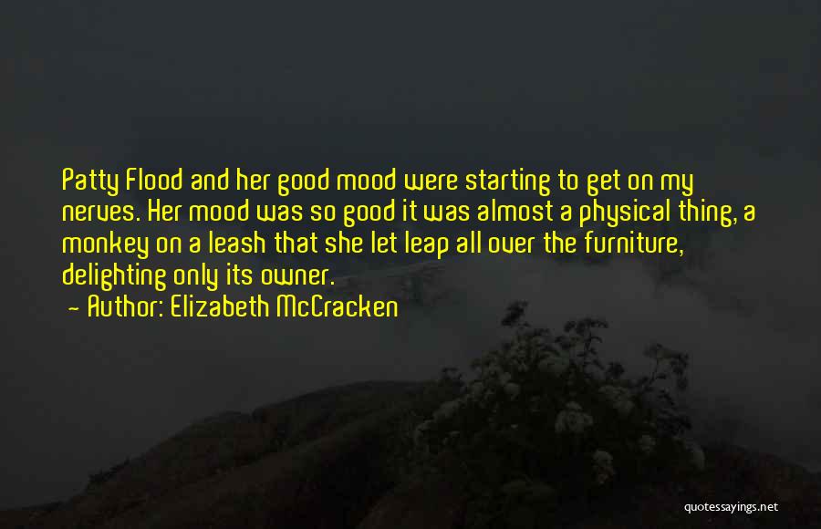 Elizabeth McCracken Quotes: Patty Flood And Her Good Mood Were Starting To Get On My Nerves. Her Mood Was So Good It Was