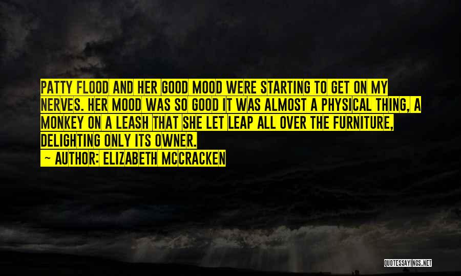 Elizabeth McCracken Quotes: Patty Flood And Her Good Mood Were Starting To Get On My Nerves. Her Mood Was So Good It Was