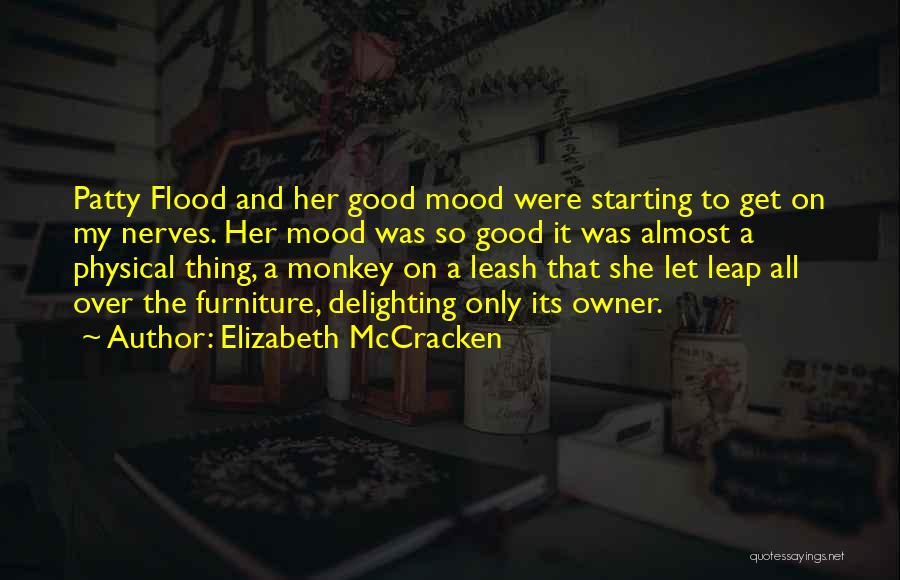 Elizabeth McCracken Quotes: Patty Flood And Her Good Mood Were Starting To Get On My Nerves. Her Mood Was So Good It Was