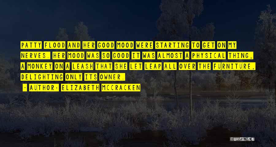 Elizabeth McCracken Quotes: Patty Flood And Her Good Mood Were Starting To Get On My Nerves. Her Mood Was So Good It Was