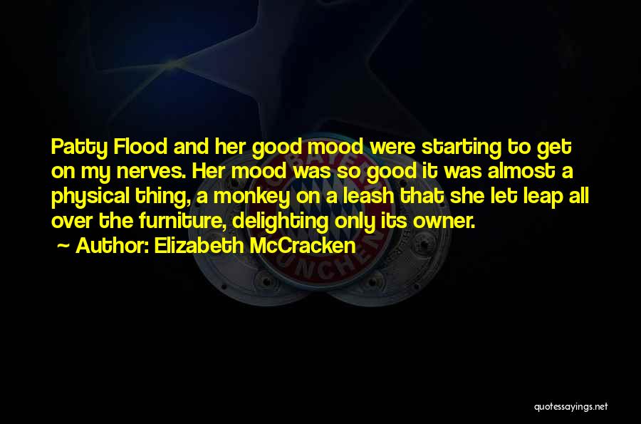 Elizabeth McCracken Quotes: Patty Flood And Her Good Mood Were Starting To Get On My Nerves. Her Mood Was So Good It Was