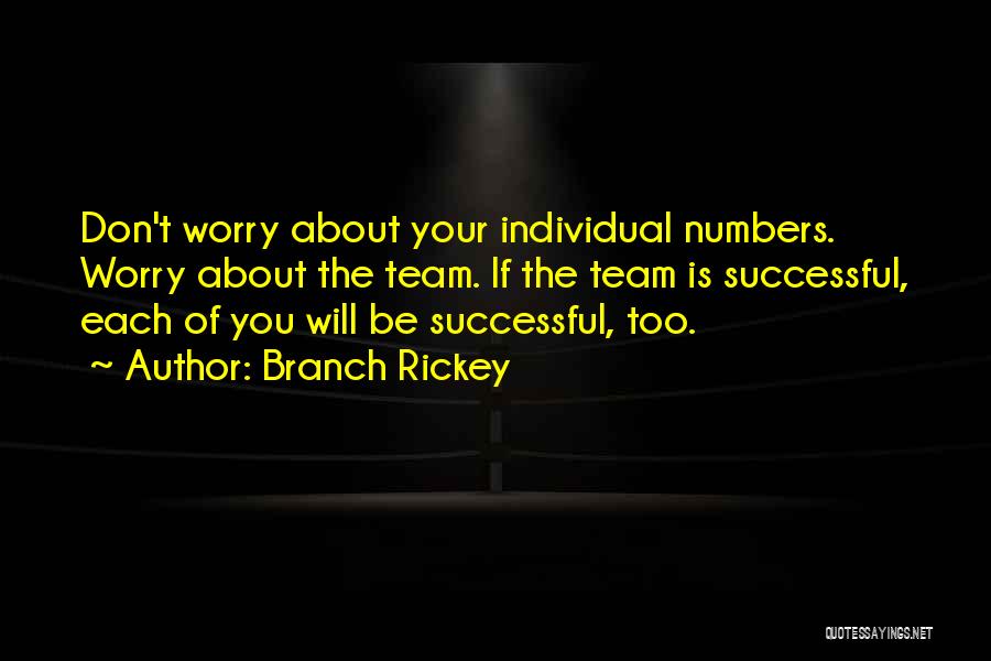 Branch Rickey Quotes: Don't Worry About Your Individual Numbers. Worry About The Team. If The Team Is Successful, Each Of You Will Be