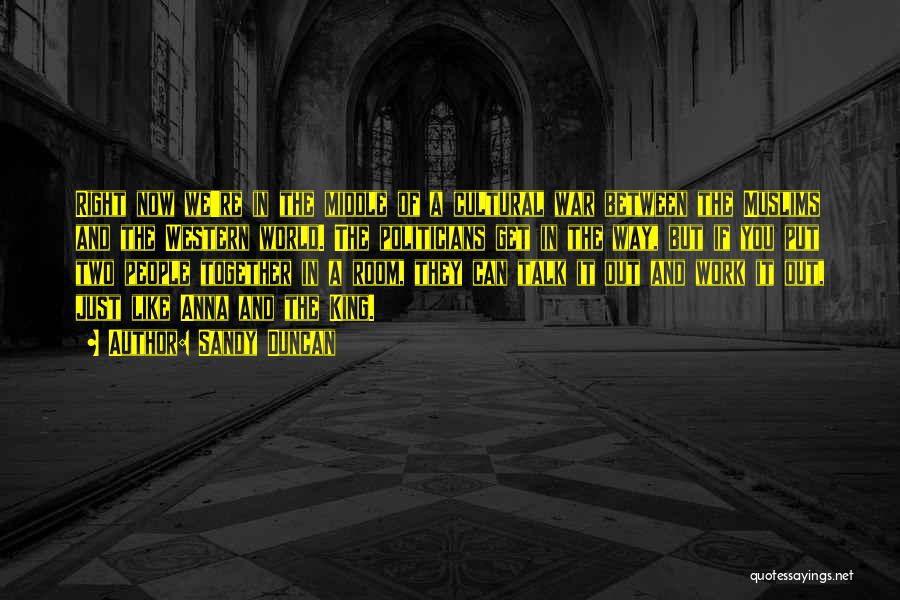 Sandy Duncan Quotes: Right Now We're In The Middle Of A Cultural War Between The Muslims And The Western World. The Politicians Get