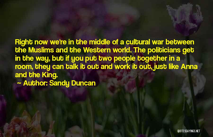 Sandy Duncan Quotes: Right Now We're In The Middle Of A Cultural War Between The Muslims And The Western World. The Politicians Get