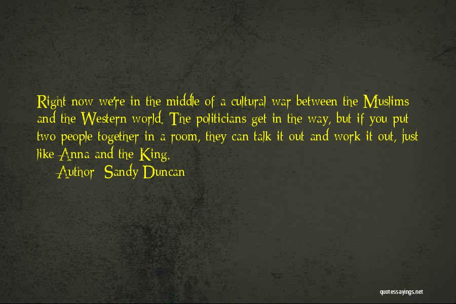 Sandy Duncan Quotes: Right Now We're In The Middle Of A Cultural War Between The Muslims And The Western World. The Politicians Get